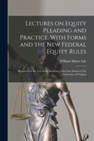 Lectures on Equity Pleading and Practice, With Forms and the new Federal Equity Rules; Prepared for the use of the Students of the Law School of the University of Virginia 124013553X Book Cover