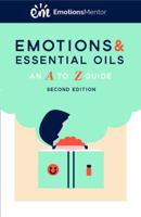 Emotions & Essential Oils: An A to Z Guide 0972429794 Book Cover