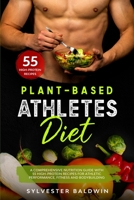Plant-Based Athletes Diet: A Comprehensive Nutrition Guide with 55 High-Protein Recipes for Athletic Performance, Fitness and Bodybuilding B084WHFQF9 Book Cover