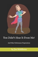 You Didn't Hear It From Me!: And Other Performance Perpetrations by Jim Middleton B0CZ7J4Y1G Book Cover