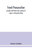 French Pronunciation: Principles and Practice and a Summary of Usage in Writing and Printing 1017927529 Book Cover