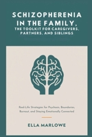 Schizophrenia in the Family, The Toolkit for Caregivers, Partners, and Siblings B0FG1HZ9KT Book Cover
