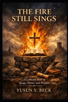 THE FIRE STILL SINGS: A Collected Book of Songs, Poems, and Prayers B0GL9DT9F5 Book Cover