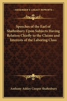 Speeches Of The Earl Of Shaftesbury Upon Subjects Having Relation Chiefly To The Claims And Interests Of The Laboring Class 1162639180 Book Cover