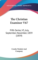 The Christian Examiner V67: Fifth Series, V5, July, September, November, 1859 1165697718 Book Cover