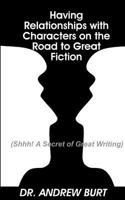 Having Relationships with Characters on the Road to Great Fiction: (shhh! a Secret of Great Writing) 1542917948 Book Cover