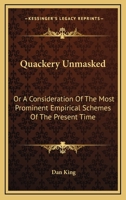 Quackery Unmasked, or a Consideration of the Most Prominent Empirical Schemes of the Present Time: With an Enumeration of Some of the Causes Which Contribute to Their Support (Classic Reprint) 1522855289 Book Cover