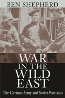 War in the Wild East: The German Army and Soviet Partisans 0674012968 Book Cover