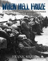 When Hell Froze: A Marine Combat Photographer at the Chosin Reservoir B0FWYLKC1L Book Cover