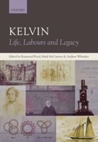 Kelvin: Life, Labours and Legacy 0199231257 Book Cover