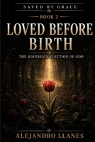 Loved Before Birth: The Sovereign Election of God B0HGZQCXQ3 Book Cover
