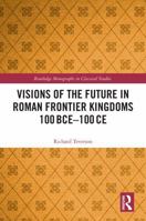 Visions of the Future in Roman Frontier Kingdoms 100BCE - 100CE (Routledge Monographs in Classical Studies) 1032544295 Book Cover
