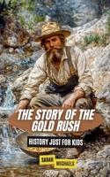 The Story of the Gold Rush: History Just For Kids B0DDVM3G51 Book Cover