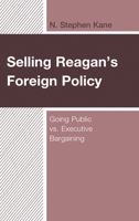 Selling Reagan's Foreign Policy: Going Public vs. Executive Bargaining 1498569560 Book Cover