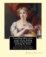 Crumbling Idols: Twelve Essays on Art, Dealing Chiefly with Literature, Painting and the Drama 1540324273 Book Cover