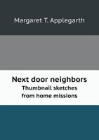 Next-Door Neighbors: Thumbnail Sketches From Home Missions 1359455671 Book Cover