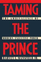 Taming the Prince: The Ambivalence of Modern Executive Power 0029199808 Book Cover