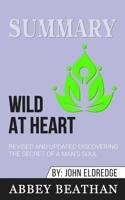 Summary of Wild at Heart Revised and Updated: Discovering the Secret of a Man's Soul by John Eldredge 1646154169 Book Cover