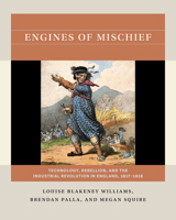 Engines of Mischief: Technology, Rebellion, and the Industrial Revolution in England, 1817-1818 1469683547 Book Cover