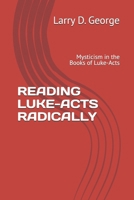 READING LUKE-ACTS RADICALLY: Mysticism in the Books of Luke-Acts B0H9D1XHKQ Book Cover