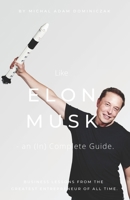 Like Elon Musk: - an (In)Complete Guide. Business lessons from the greatest entrepreneur of all time. 8395979118 Book Cover