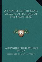 A Treatise On The More Obscure Affections Of The Brain 1120133920 Book Cover