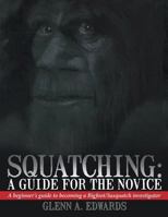 Squatching: A Guide for the Novice: A Beginner's Guide to Becoming a Bigfoot/Sasquatch Investigator 1481730991 Book Cover