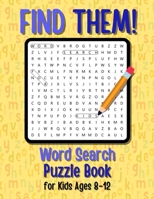 Find Them! Word Search Puzzle Book for Kids Ages 8-12: Search, Find and Learn 600 Educational Words from Various Categories. Word Search Puzzles for Boys and Girls. B08QGS85D7 Book Cover