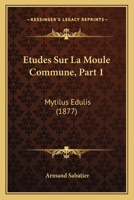 �tudes Sur La Moule Commune (Mytilus Edulis), Vol. 1 (Classic Reprint) 2013384696 Book Cover