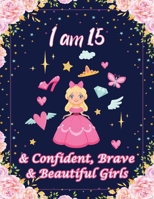 I am 15 & Confident, Brave & Beautiful Girls: For Confident, Brave & Beautiful Kids Who Like UNICORNS B08H6MCB47 Book Cover