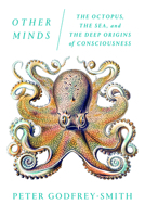 Other Minds: The Octopus, The Sea, and the Deep Origins of Consciousness 0374537194 Book Cover