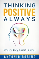 Positive Thinking: Thinking Positive Always: Your Only Limit Is You B0BVCMMXKQ Book Cover