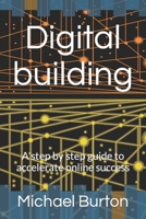 Digital building: A step by step guide to accelerate online success B0CRT9ZN91 Book Cover