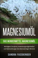 Magnesiumöl: Das Wundermittel Magnesiumöl. Wichtigkeit, Einnahme, Anwendungsmöglichkeiten und Nebenwirkungen des lebenswichtigen Minerals. 1986023346 Book Cover