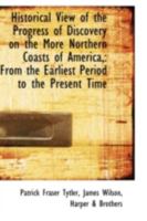 Historical View of the Progress of Discovery on the More Northern Coasts of America,: From the Earli 1113124555 Book Cover