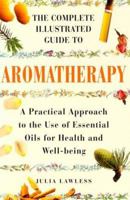 The Complete Illustrated Guide to Aromatherapy 1852309873 Book Cover