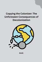 Copying the Colonizer: The Unforeseen Consequences of Decolonization 3384265289 Book Cover