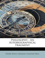 Philosophy: An Autobiographical Fragment 1017568952 Book Cover