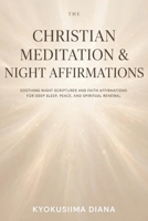 Christian Meditation & Night Affirmations: Soothing Night Scriptures and Faith Affirmations for Deep Sleep, Peace, and Spiritual Renewal. B0G6DJ114N Book Cover