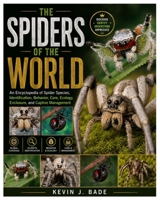 The Spiders of the World: An Encyclopedia of Spider Species, Identification, Behavior, Care, Ecology, Enclosure, and Captive Management B0GYJW3SZ9 Book Cover