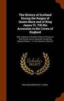 The History of Scotland During the Reigns of Queen Mary and of King James Vi. Till His Accession to the Crown of England: With a Review of Scottish History Previous to That Period; and an Appendix Con 1345908687 Book Cover