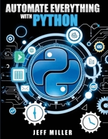 Automate Everything With Python: Mastering Python for Real-World Automation: Transform Workflows, Simplify Tasks, and Boost Productivity B0F1L2N1MB Book Cover