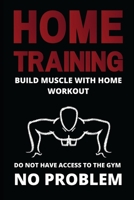 HOME TRAINING: build muscle with home workout: do not have access to the gym no problem B086B7ZHSR Book Cover