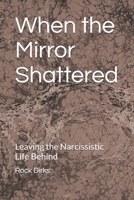 When the Mirror Shattered: Leaving the Narcissistic Life Behind B0GCHXRSYX Book Cover