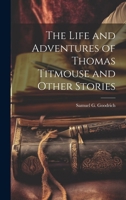 The Life and Adventures of Thomas Titmouse and Other Stories 1021303402 Book Cover