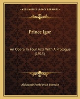 Prince Igor: An Opera In Four Acts With A Prologue 1165648075 Book Cover