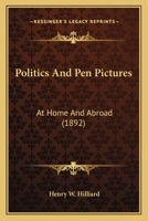 Politics And Pen Pictures: At Home And Abroad 0548641803 Book Cover