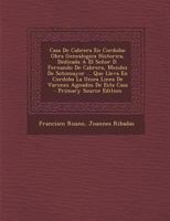 Casa De Cabrera En Cordoba: Obra Genealogica Historica, Dedicada A El Se�or D. Fernando De Cabrera, Mendez De Sotomayor ... Que Lleva En Cordoba La Unica Linea De Varones Agnados De Esta Casa 1021179140 Book Cover