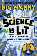 Science Is Lit: Crazy Chemistry and Epic Experiments with Tiktok Science Sensation Big Manny 024165372X Book Cover