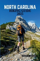 NORTH CAROLINA HIKING GUIDE 2025: Discover the State’s Hidden Gems, Majestic Forests, and Stunning Views B0F9BBQTGT Book Cover